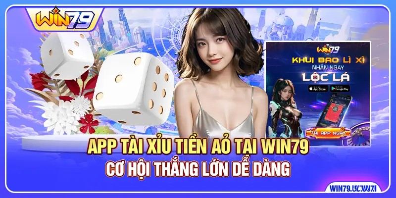 App Tài Xỉu Tiền Ảo Tại WIN79 - Cơ Hội Thắng Lớn Dễ Dàng