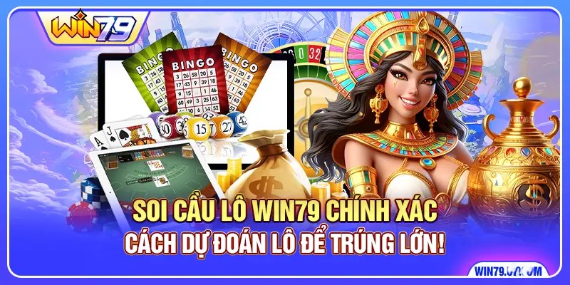 Soi Cầu Lô Win79 Chính Xác - Cách Dự Đoán Lô Để Trúng Lớn!