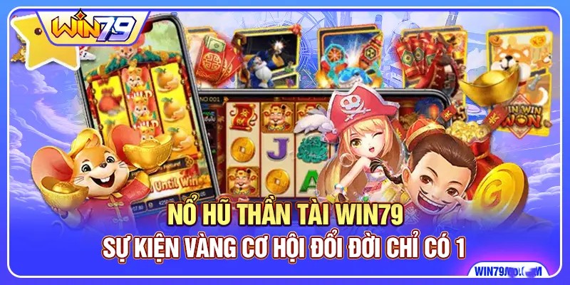 Nổ Hũ Thần Tài Win79 - Sự Kiện Vàng Cơ Hội Đổi Đời Chỉ Có 1!