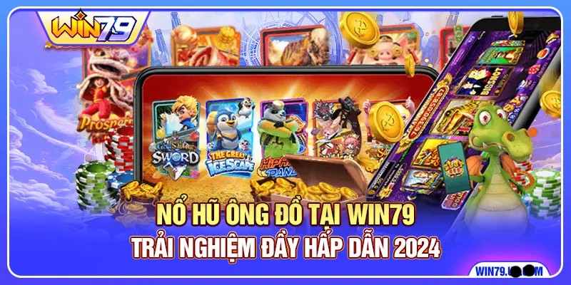 Nổ Hũ Ông Đồ Tại Win79 - Trải Nghiệm Đầy Hấp Dẫn 2024